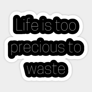 "life is too precious to waste" Sticker